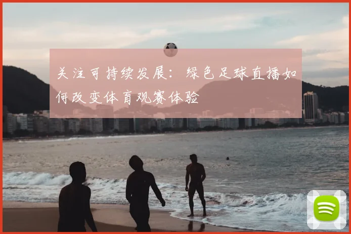 关注可持续发展:绿色足球直播如何改变体育观赛体验