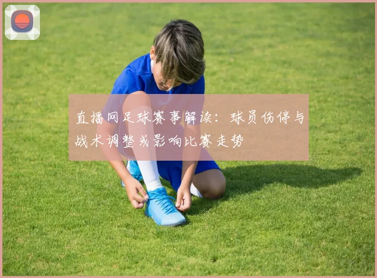 直播网足球赛事解读:球员伤停与战术调整或影响比赛走势